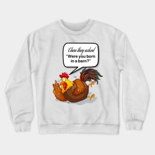 Were you Born in a Barn Chicken laughing Crewneck Sweatshirt